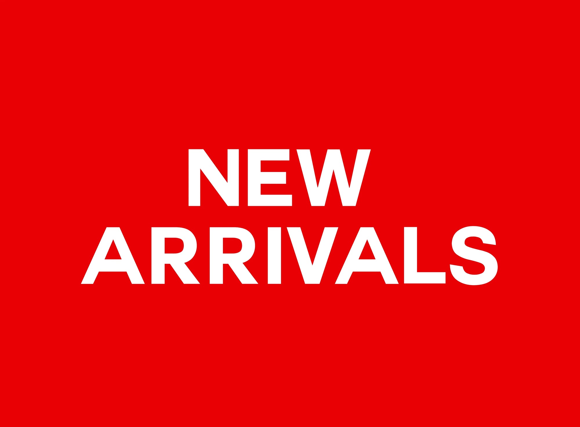 NEW ARRIVALS
